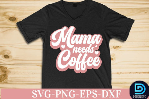 Mama needs coffee, Coffee SVG Design SVG DESIGNISTIC 