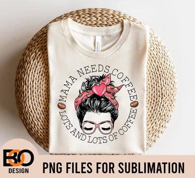 Mama Needs Coffee, Lots And Lots Of Coffee, Messy Bun Valentine PNG Sublimation Sublimation BOO-design 