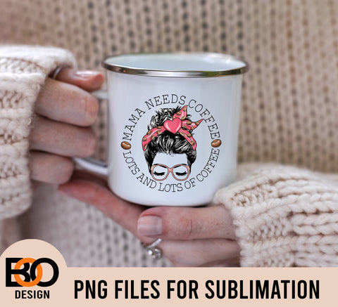 Mama Needs Coffee, Lots And Lots Of Coffee, Messy Bun Valentine PNG Sublimation Sublimation BOO-design 