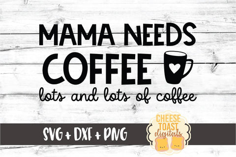 Mama Needs Coffee Lots and Lots of Coffee - Mom SVG PNG DXF Cut Files (Copy) SVG Cheese Toast Digitals 