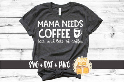 Mama Needs Coffee Lots and Lots of Coffee - Mom SVG PNG DXF Cut Files SVG Cheese Toast Digitals 