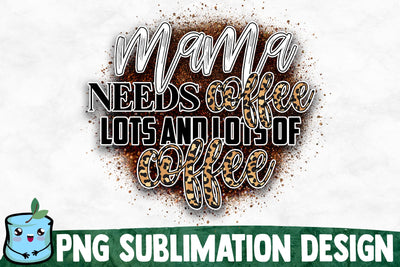 Mama Needs Coffee Lots And Lots Of Coffee Sublimation Design Sublimation MintyMarshmallows 
