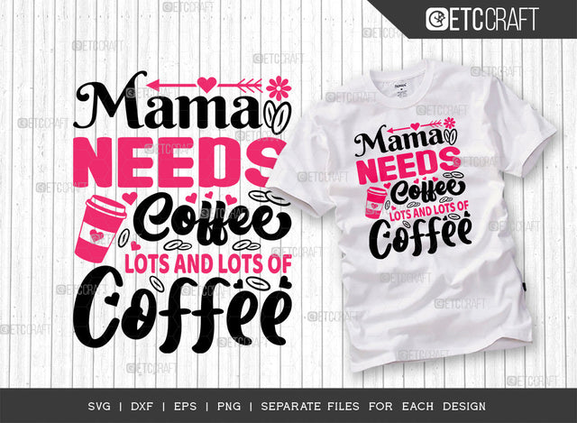 Mama Needs Coffee Lots And Lots Of Coffee SVG Cut File | Mom Svg | Mother's Day Svg | Mom Life Svg | Mama Svg | Tshirt Design SVG ETC Craft 