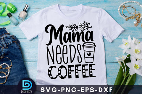 Mama needs coffee, Mom Life Svg SVG DESIGNISTIC 