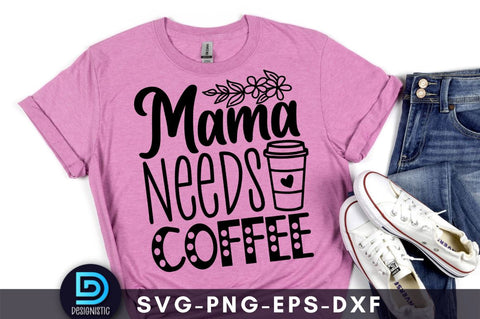 Mama needs coffee, Mom Life Svg SVG DESIGNISTIC 