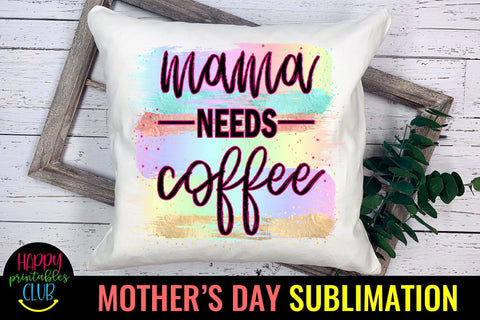 Mama Needs Coffee-Mothers Day Sublimation-Mom Sublimation Sublimation Happy Printables Club 