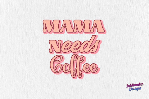MAMA Needs Coffee PNG Sublimation Design Sublimation Sublimatiz Designs 