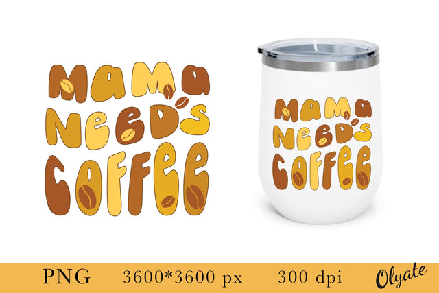Mama Needs Coffee Sublimation. Coffee Quote PNG SVG Olga Terlyanskaya 