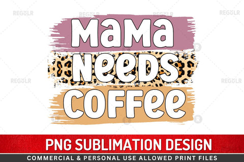 Mama needs coffee Sublimation Design Sublimation Regulrcrative 