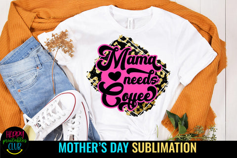 Mama Needs Coffee Sublimation I Mothers Day Sublimation Sublimation Happy Printables Club 