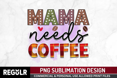 Mama needs coffee Sublimation PNG, Sarcastic Coffee Sublimation Design Sublimation Regulrcrative 