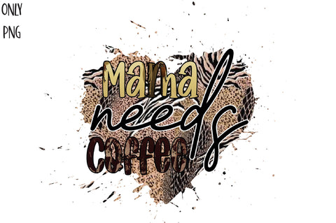 Mama Needs Coffee Sublimation PNG Sublimation Jagonath Roy 