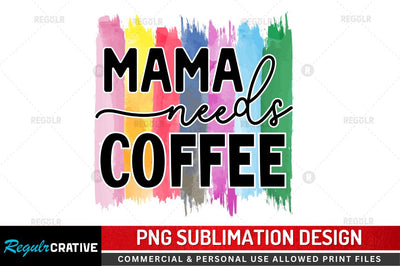 Mama needs coffee Sublimation PNG Sublimation Regulrcrative 