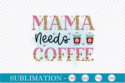 Mama Needs Coffee Sublimation SVGs,Quotes and Sayings,Food & Drink,On Sale, Print & Cut Sublimation DesignPlante 503 