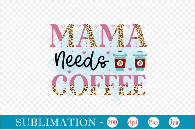 Mama Needs Coffee Sublimation SVGs,Quotes and Sayings,Food & Drink,On Sale, Print & Cut Sublimation DesignPlante 503 
