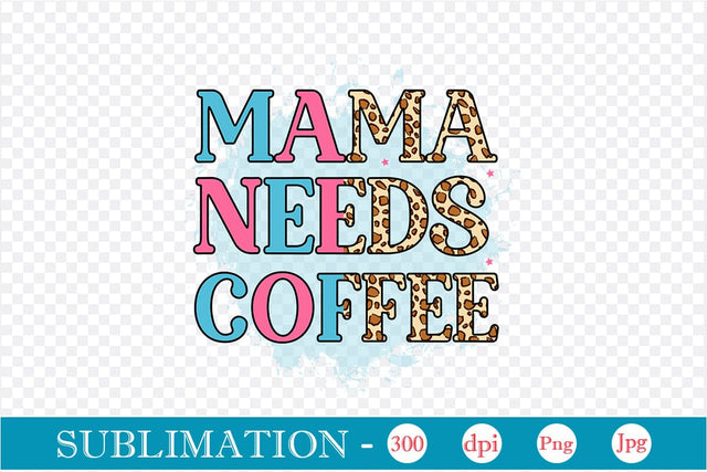 Mama Needs Coffee Sublimation SVGs,Quotes and Sayings,Food & Drink,On Sale, Print & Cut Sublimation DesignPlante 503 
