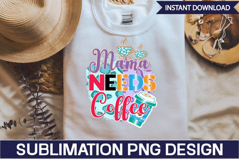 Mama Needs Coffee Sublimation SVGs,Quotes and Sayings,Food & Drink,On Sale, Print & Cut SVG DesignPlante 503 