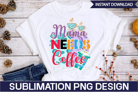 Mama Needs Coffee Sublimation SVGs,Quotes and Sayings,Food & Drink,On Sale, Print & Cut SVG DesignPlante 503 