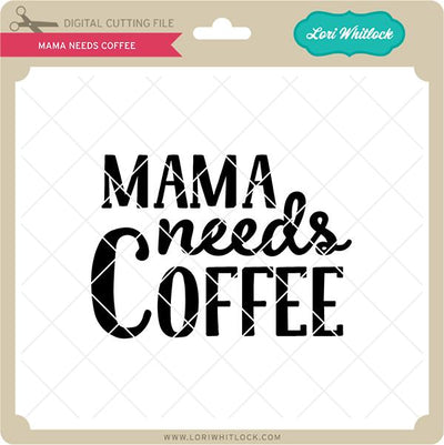 Mama Needs Coffee SVG Lori Whitlock 