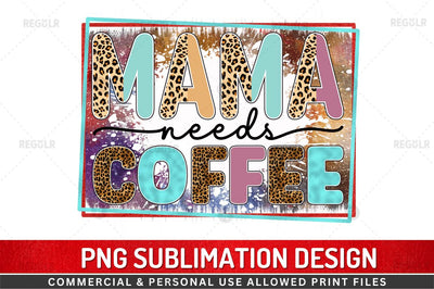 Mama needs coffee SVG Sublimation Regulrcrative 