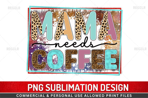 Mama needs coffee SVG Sublimation Regulrcrative 