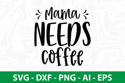Mama Needs Coffee svg SVG nirmal108roy 