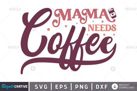 Mama needs coffee SVG SVG Regulrcrative 