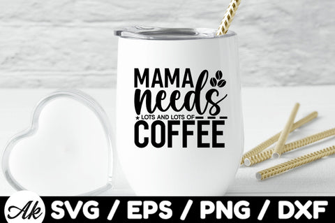 Mama needs lots and lots of coffee svg SVG akazaddesign 