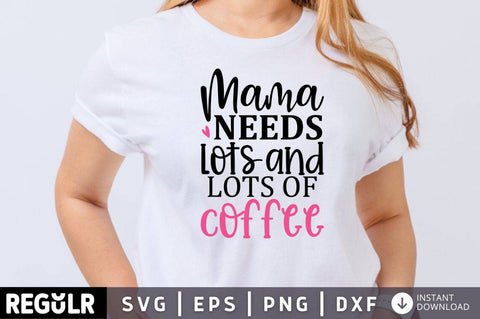 Mama needs lots and lots of coffee SVG SVG Regulrcrative 