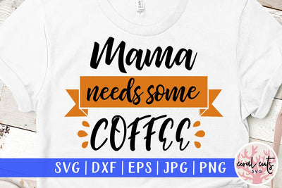 Mama needs some coffee – Motherhood SVG EPS DXF PNG SVG CoralCutsSVG 