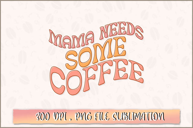 Mama needs some coffee PNG SVG Shetara Begum 