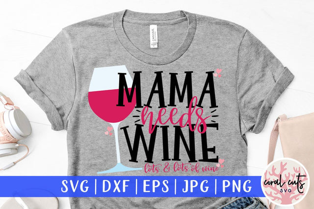 Mama needs wine lots and lots of wine – Mother SVG EPS DXF PNG Cutting Files SVG CoralCutsSVG 