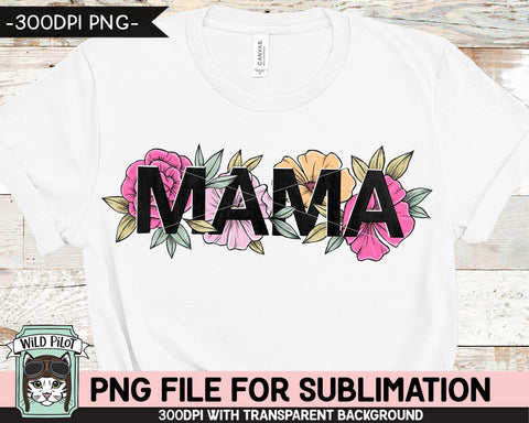 Mama PNG file for SUBLIMATION, Flower Mama Sublimation, Floral Mama PNG sublimation file, Mothers Day sublimation png file, Mom printable Sublimation Wild Pilot 