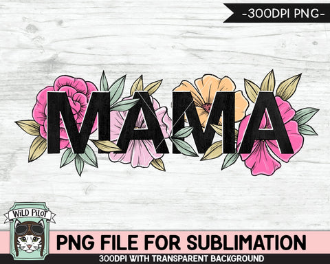 Mama PNG file for SUBLIMATION, Flower Mama Sublimation, Floral Mama PNG sublimation file, Mothers Day sublimation png file, Mom printable Sublimation Wild Pilot 