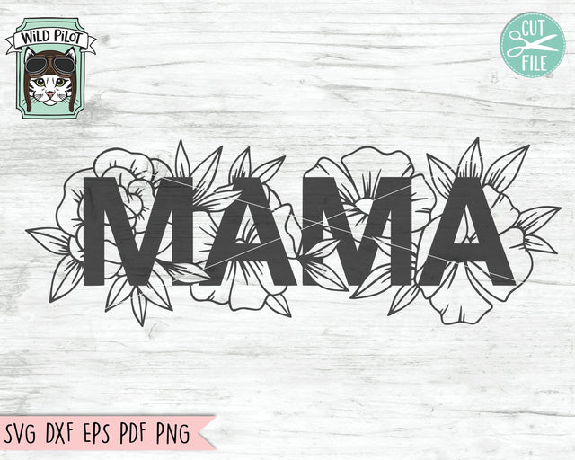 Mama SVG File, Mom SVG File, Mama Floral SVG File, Mama Cut File, Mom Cut File, Mothers Day SVG File, Mothers Day Cut File, Mom Flowers SVG SVG Wild Pilot 