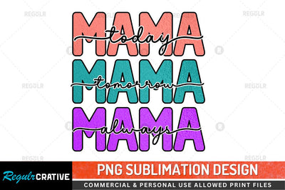 Mama today Mama tomorrow Mama Sublimation PNG Sublimation Regulrcrative 