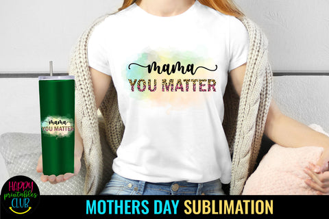 Mama You Matter Sublimation I Mothers Day Sublimation Sublimation Happy Printables Club 