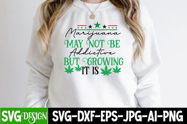 Marijana May Not Be Addictive But Growing it is SVG Cut File, Marijana May Not Be Addictive But Growing it is Sublimation Design SVG BlackCatsMedia 