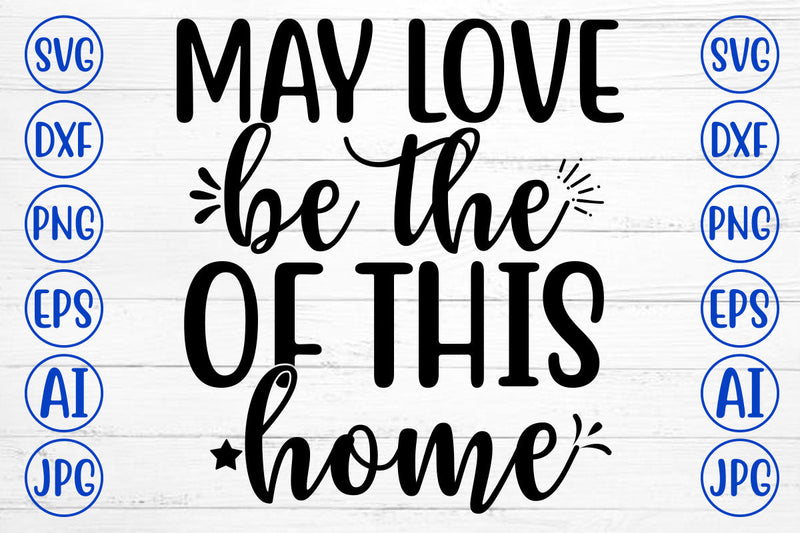 MAY LOVE BE THE OF THIS HOME SVG SVG Syaman 