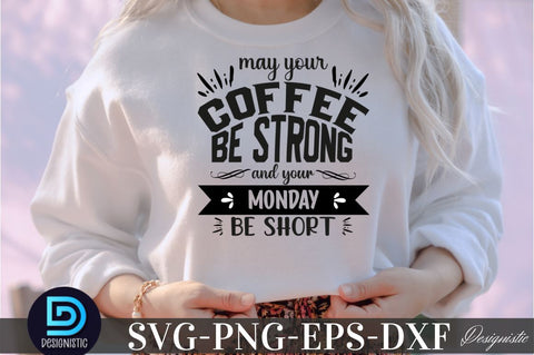 May your coffee be strong and your monday be short, Coffee SVG Design SVG DESIGNISTIC 