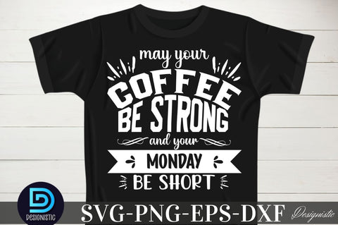 May your coffee be strong and your monday be short, Coffee SVG Design SVG DESIGNISTIC 