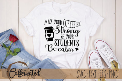 May Your Coffee Be Strong And Your Students Be Calm SVG SVG Caffeinated SVGs 