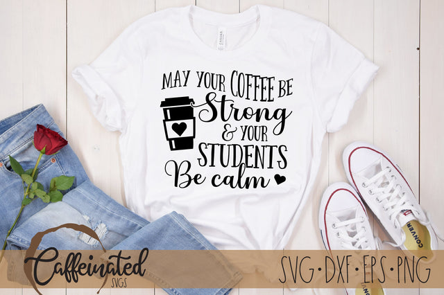 May Your Coffee Be Strong And Your Students Be Calm SVG SVG Caffeinated SVGs 
