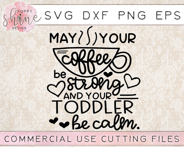May Your Coffee Be Strong And Your Toddler Be Calm SVG Poppy Shine Design 