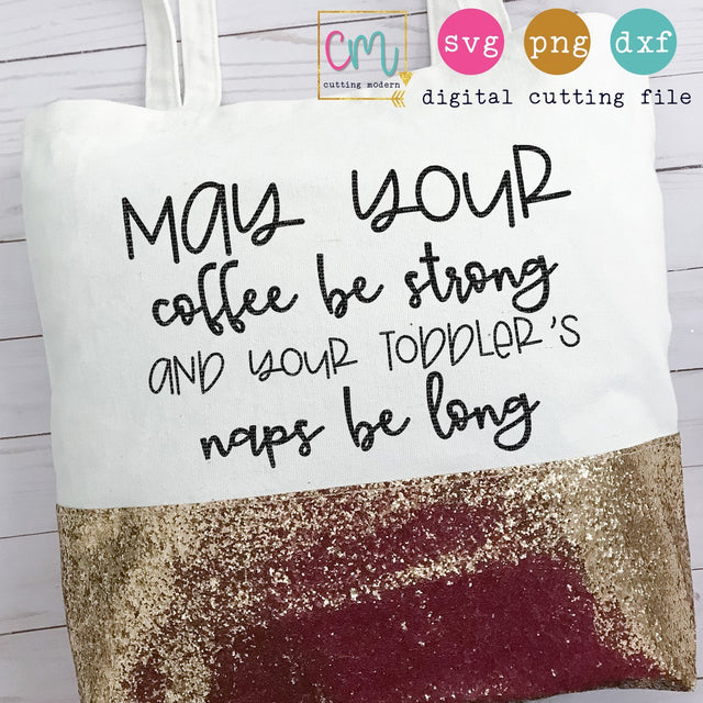 May Your Coffee Be Strong And Your Toddlers Naps Be Long SVG CuttingModern 
