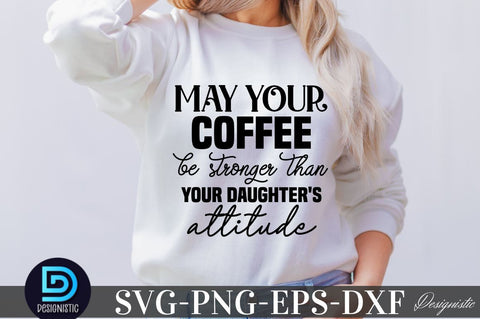 May your coffee be stronger than your daughter's attitude, Sarcastic SVG SVG DESIGNISTIC 