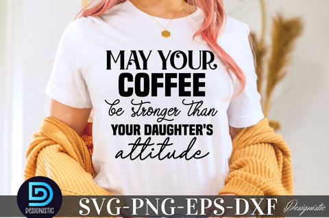 May your coffee be stronger than your daughter's attitude, Sarcastic SVG SVG DESIGNISTIC 