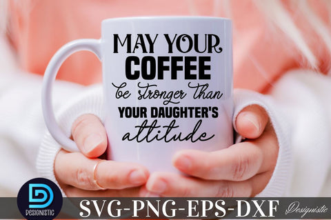May your coffee be stronger than your daughter's attitude, Sarcastic SVG SVG DESIGNISTIC 