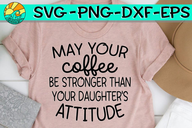 May Your Coffee Be Stronger Than Your Daughters Attitude - SVG - DXF - EPS - PNG SVG On the Beach Boutique 