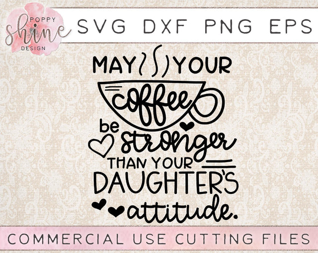 May Your Coffee Be Stronger Than Your Daughter's Attitude SVG Poppy Shine Design 